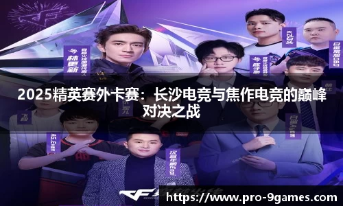 2025精英赛外卡赛：长沙电竞与焦作电竞的巅峰对决之战
